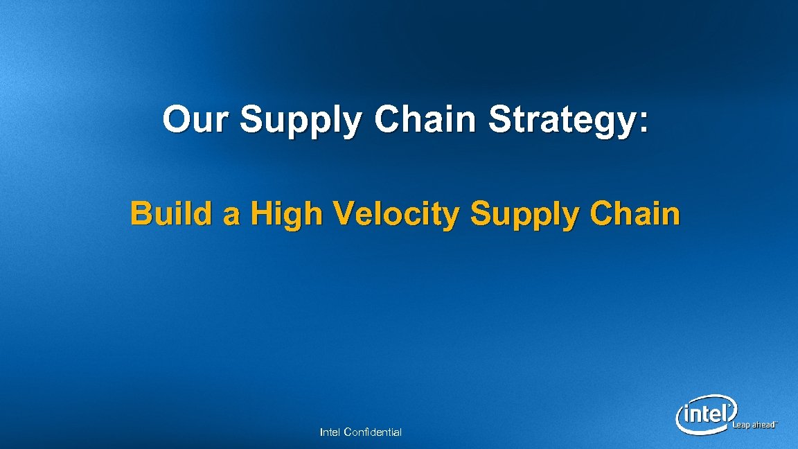 Our Supply Chain Strategy: Build a High Velocity Supply Chain Intel Confidential 