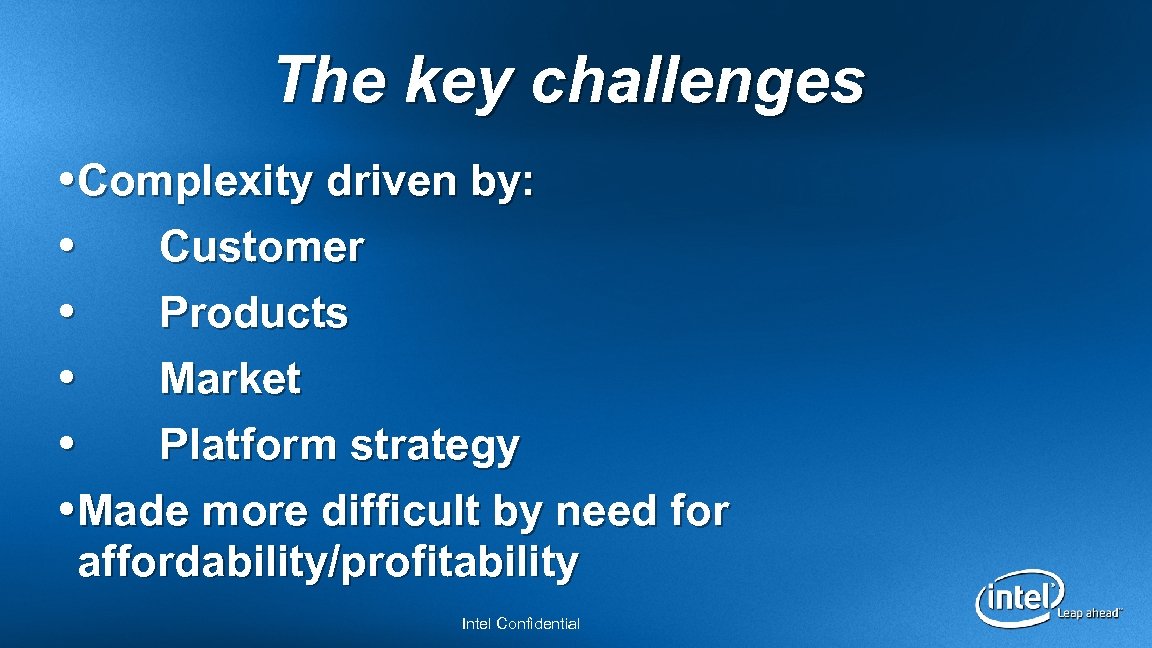 The key challenges Complexity driven by: Customer Products Market Platform strategy Made more difficult