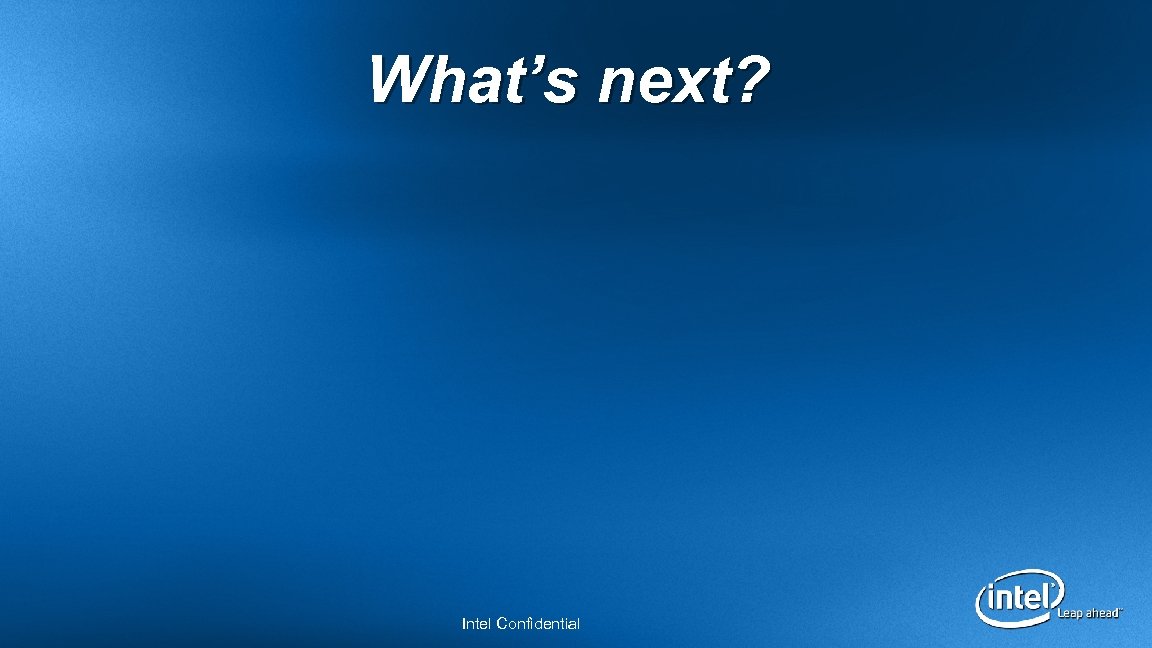 What’s next? Intel Confidential 