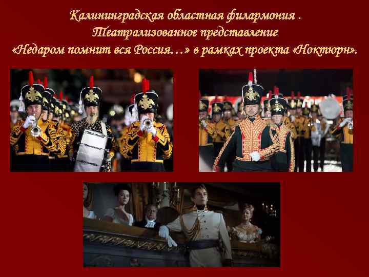 Калининградская областная филармония. Театрализованное представление «Недаром помнит вся Россия…» в рамках проекта «Ноктюрн» .