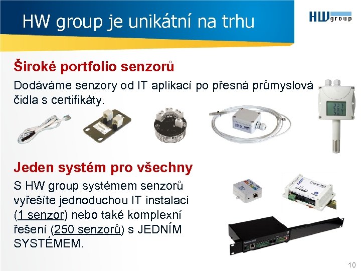 HW group je unikátní na trhu Široké portfolio senzorů Dodáváme senzory od IT aplikací