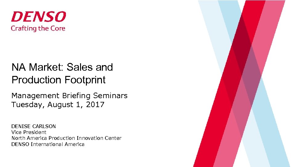 NA Market: Sales and Production Footprint Management Briefing Seminars Tuesday, August 1, 2017 DENISE