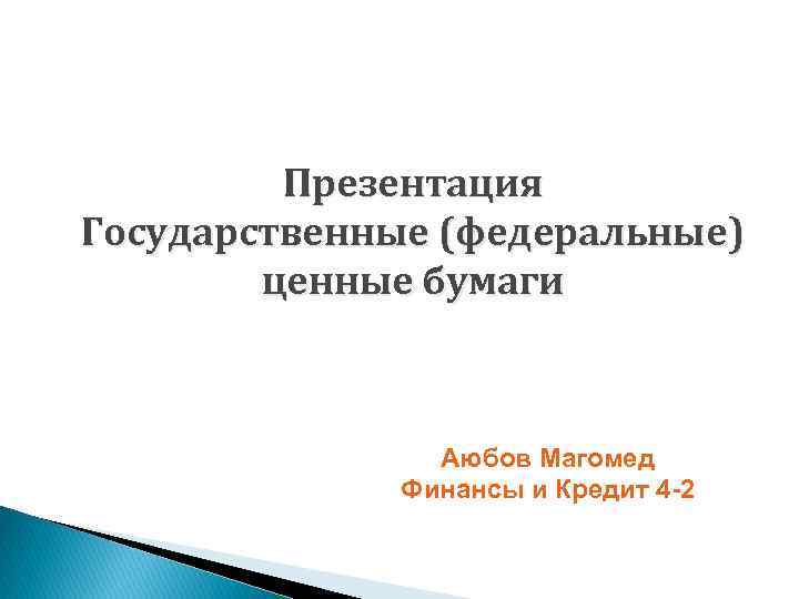 Презентация Государственные (федеральные) ценные бумаги Аюбов Магомед Финансы и Кредит 4 -2 