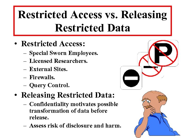 Restricted Access vs. Releasing Restricted Data • Restricted Access: – – – Special Sworn