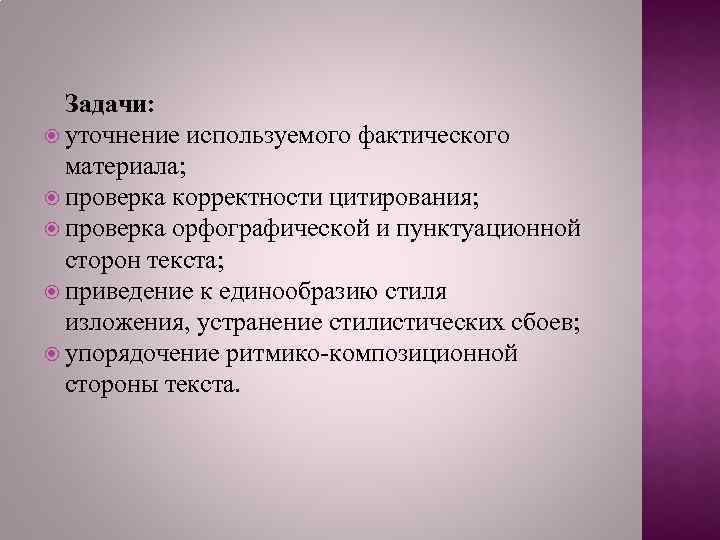 Задачи: уточнение используемого фактического материала; проверка корректности цитирования; проверка орфографической и пунктуационной сторон текста;