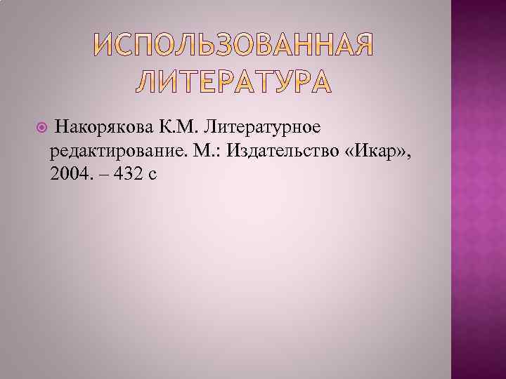  Накорякова К. М. Литературное редактирование. М. : Издательство «Икар» , 2004. – 432