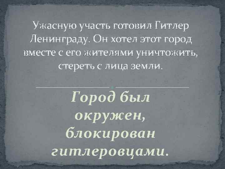 Ужасную участь готовил Гитлер Ленинграду. Он хотел этот город вместе с его жителями уничтожить,