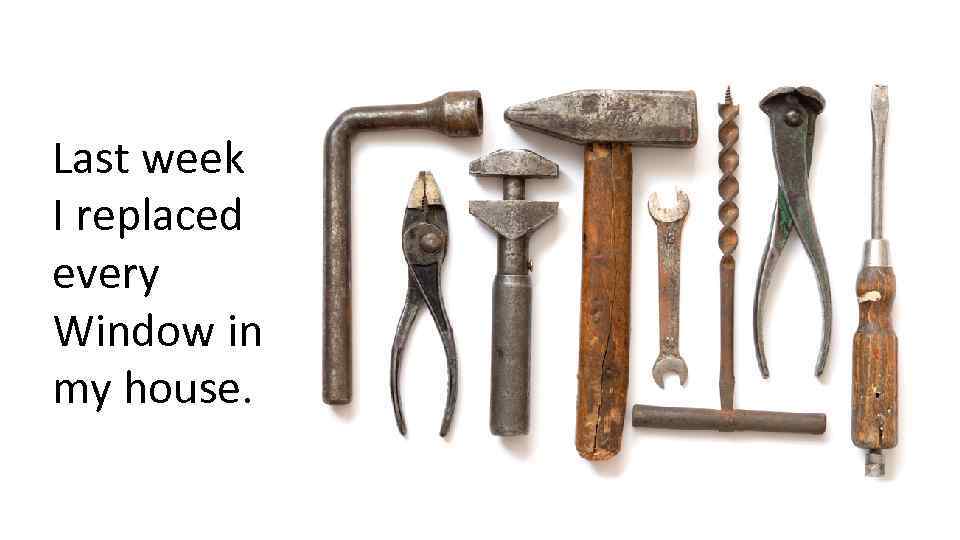 Last week I replaced every Window in my house. 