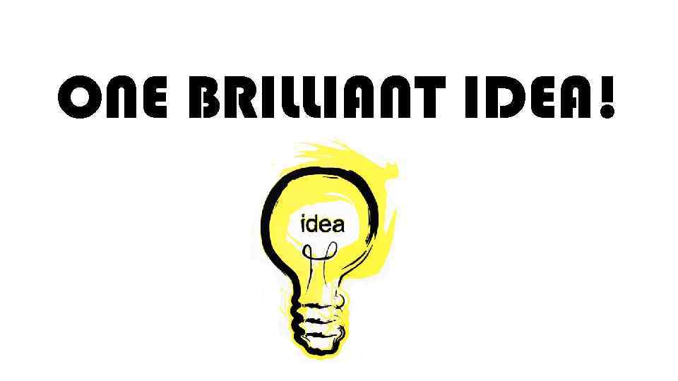 ONE BRILLIANT IDEA! 