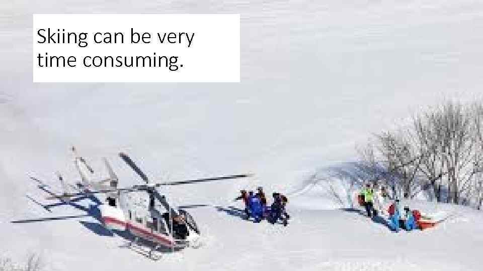 Skiing can be very time consuming. 