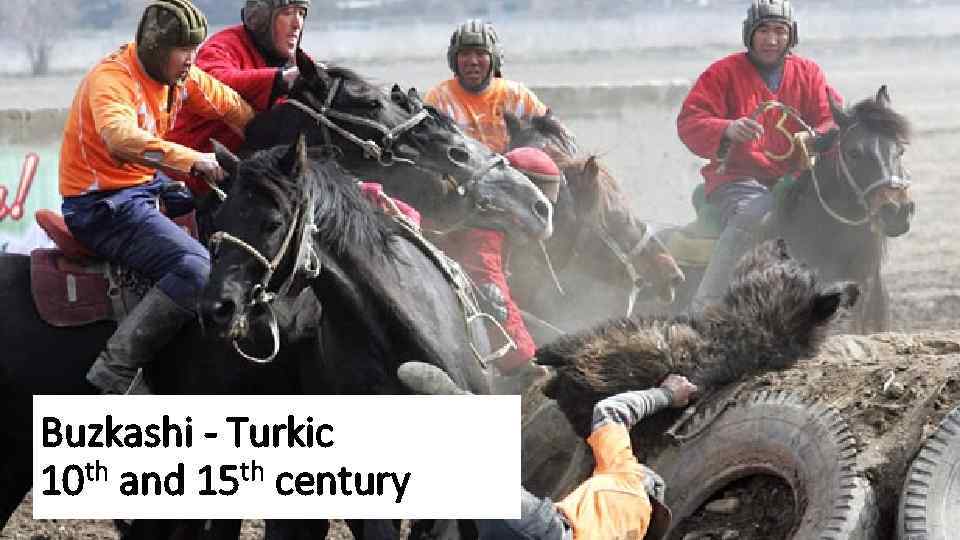 Buzkashi - Turkic 10 th and 15 th century 