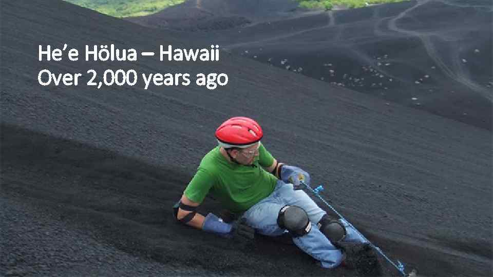 He’e Hölua – Hawaii Over 2, 000 years ago 