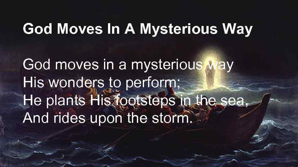 God Moves In A Mysterious Way God moves in a mysterious way His wonders