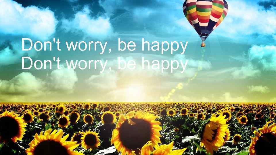 Don't worry, be happy 