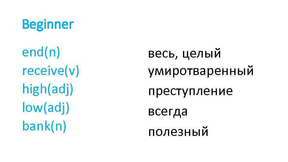 Beginner end(n) receive(v) high(adj) low(adj) bank(n) весь, целый умиротваренный преступление всегда полезный 