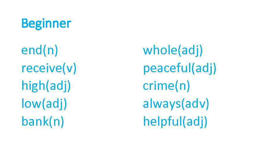 Beginner end(n) receive(v) high(adj) low(adj) bank(n) whole(adj) peaceful(adj) crime(n) always(adv) helpful(adj) 