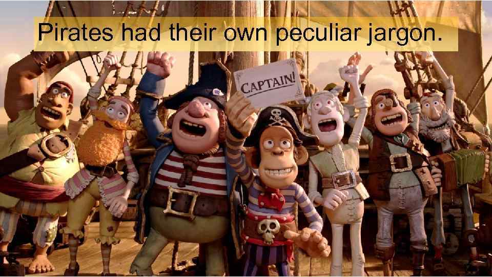 Pirates had their own peculiar jargon. 