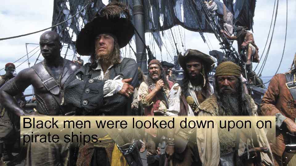 Black men were looked down upon on pirate ships. 