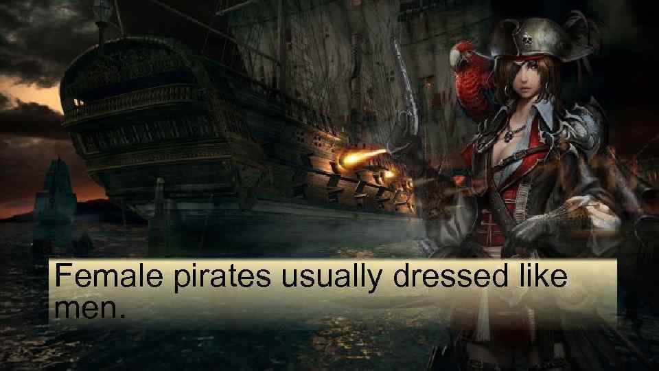 Female pirates usually dressed like men. 