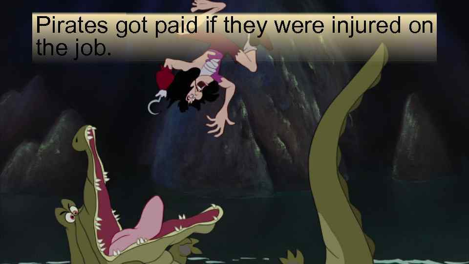 Pirates got paid if they were injured on the job. 