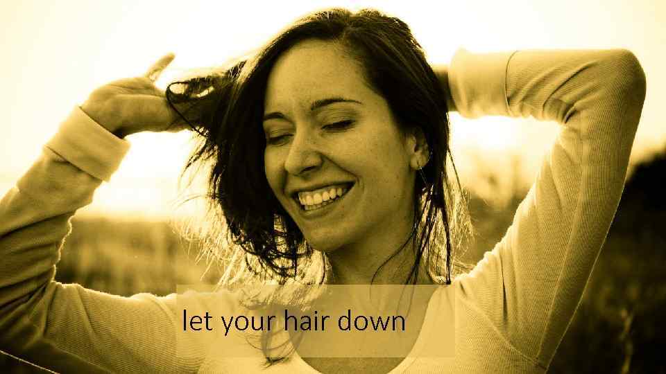 let your hair down 