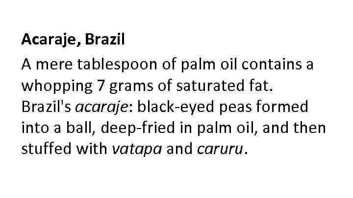 Acaraje, Brazil A mere tablespoon of palm oil contains a whopping 7 grams of