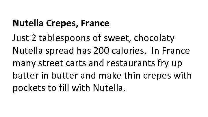 Nutella Crepes, France Just 2 tablespoons of sweet, chocolaty Nutella spread has 200 calories.