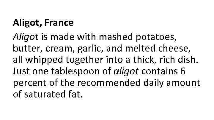 Aligot, France Aligot is made with mashed potatoes, butter, cream, garlic, and melted cheese,