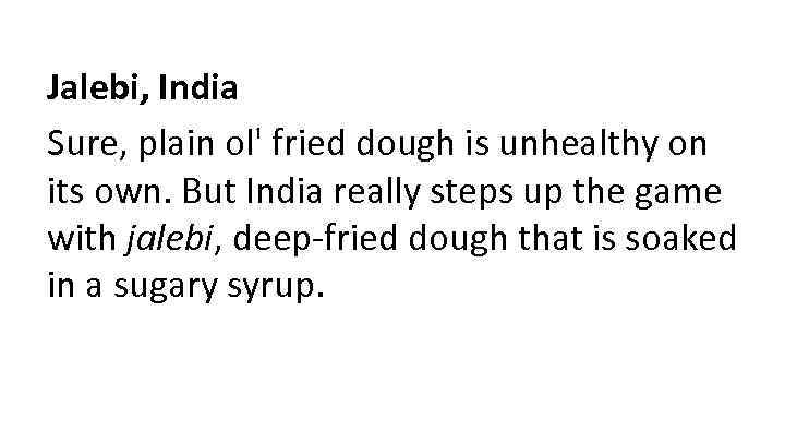 Jalebi, India Sure, plain ol' fried dough is unhealthy on its own. But India