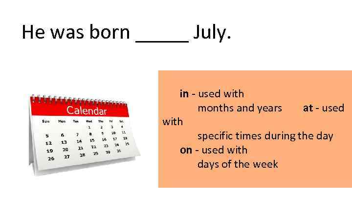 He was born _____ July. in - used with months and years  at -