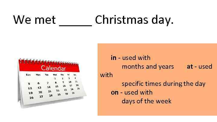 We met _____ Christmas day. in - used with months and years  at -