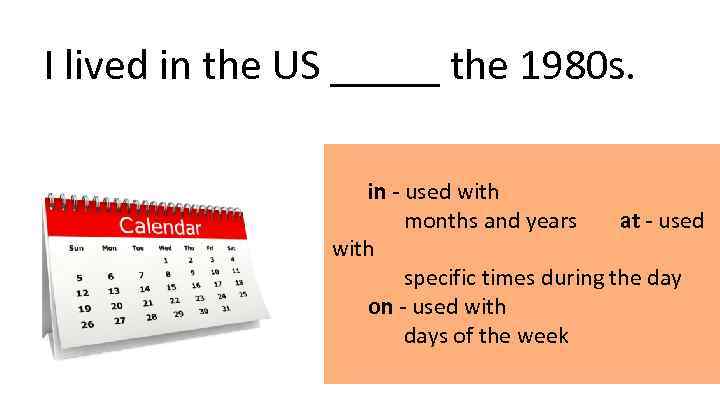 I lived in the US _____ the 1980 s. in - used with months