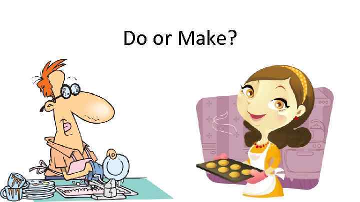 Do or Make? 