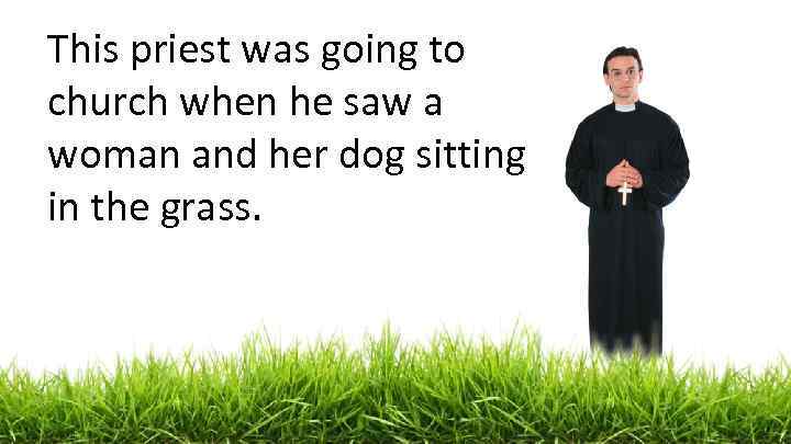 This priest was going to church when he saw a woman and her dog
