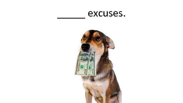 _____ excuses. 