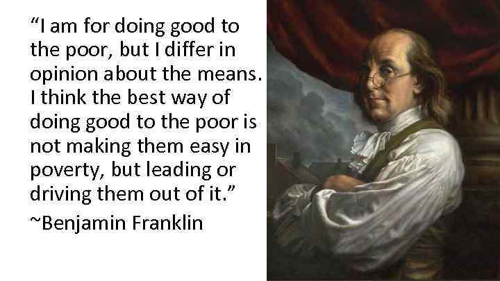 “I am for doing good to the poor, but I differ in opinion about