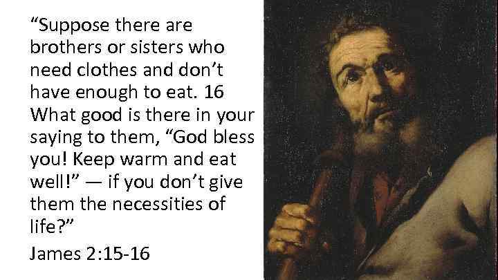 “Suppose there are brothers or sisters who need clothes and don’t have enough to