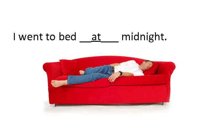 I went to bed __at___ midnight. 