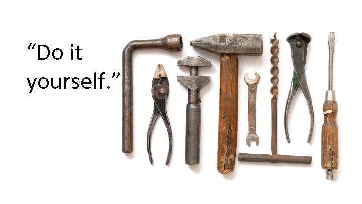 “Do it yourself. ” 