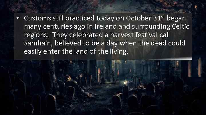  • Customs still practiced today on October 31 st began many centuries ago