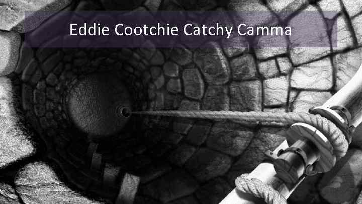 Eddie Cootchie Catchy Camma 
