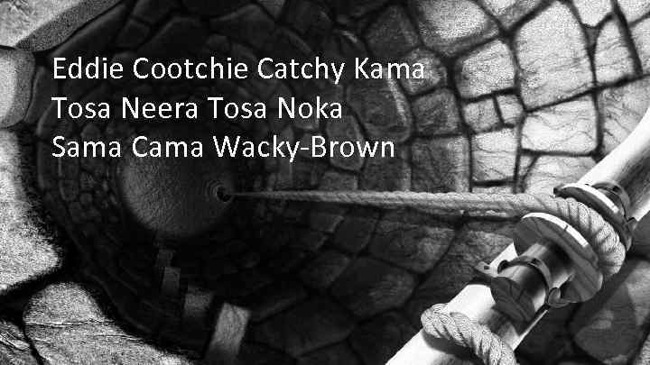 Eddie Cootchie Catchy Kama Tosa Neera Tosa Noka Sama Cama Wacky-Brown 