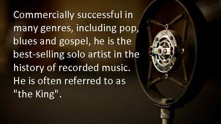 Commercially successful in many genres, including pop, blues and gospel, he is the best-selling