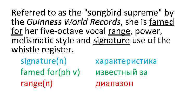 Referred to as the "songbird supreme" by the Guinness World Records, she is famed