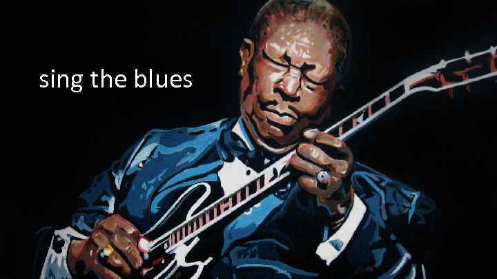 sing the blues 