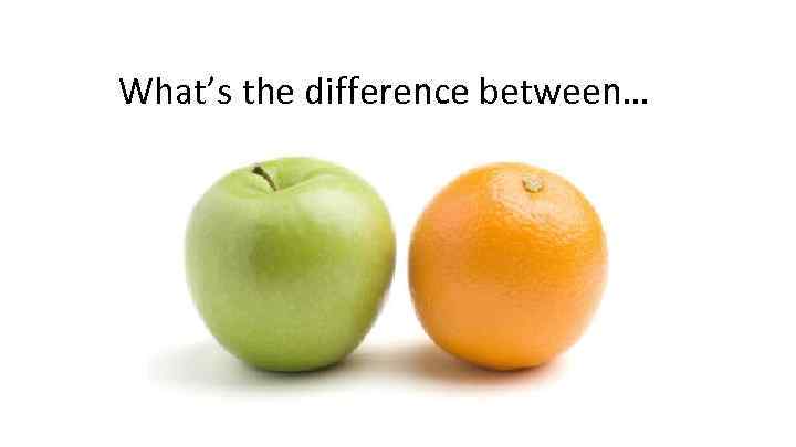 What’s the difference between… 