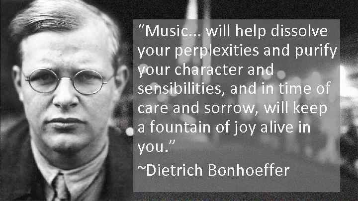 “Music. . . will help dissolve your perplexities and purify your character and sensibilities,