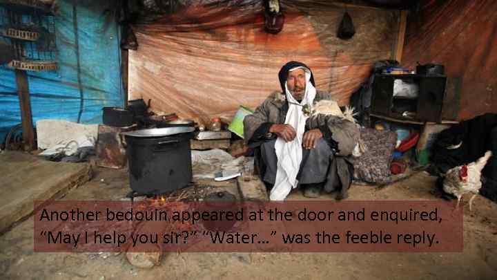 Another bedouin appeared at the door and enquired, “May I help you sir? ”