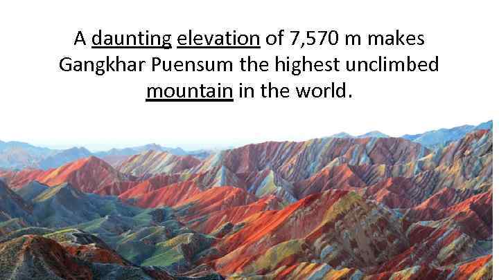 A daunting elevation of 7, 570 m makes Gangkhar Puensum the highest unclimbed mountain