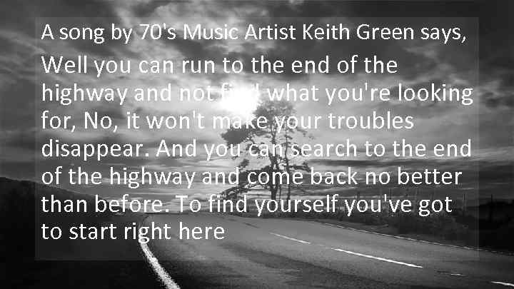 A song by 70's Music Artist Keith Green says, Well you can run to